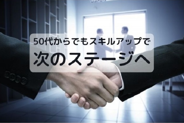 50代からでも スキルアップで 次のステージへ